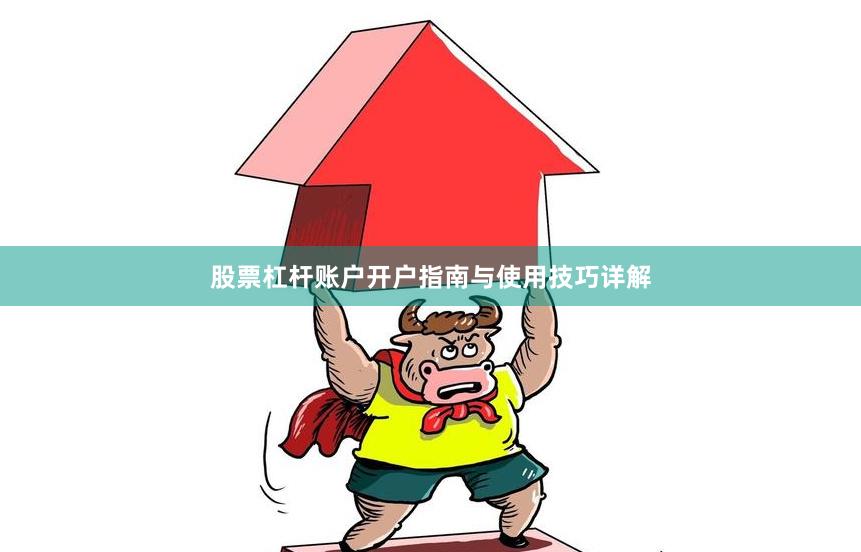 股票杠杆账户开户指南与使用技巧详解