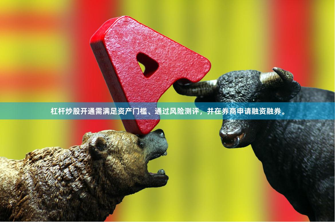 杠杆炒股开通需满足资产门槛、通过风险测评，并在券商申请融资融券。